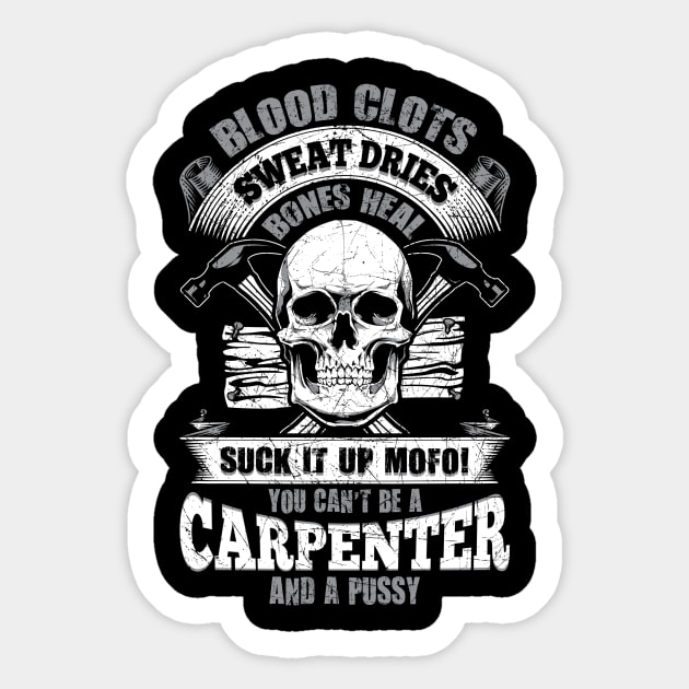 Carpenter Tshirt - Blood Clots, Sweat Dries, Bones Heal - Suck it up Sticker by MADesigns